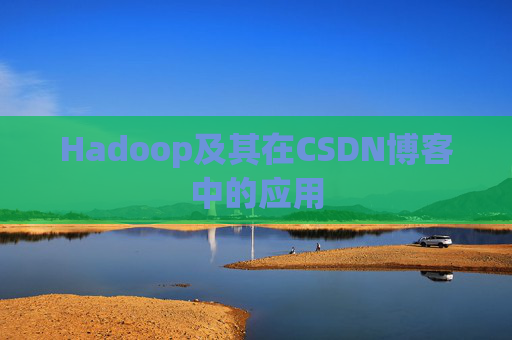Hadoop及其在CSDN博客中的应用 Hadoop及其在CSDN博客中的应用